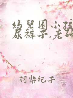 幼儿园小孩经常尿裤子,老师应怎么做