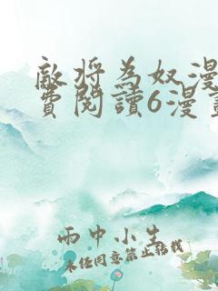 敌将为奴漫画免费阅读6漫画