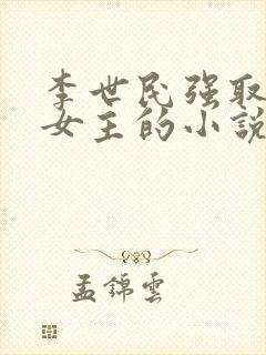 李世民强取豪夺女主的小说