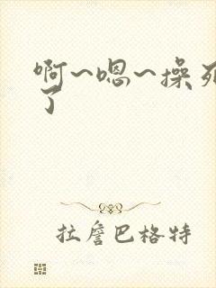 啊~嗯~操死我了