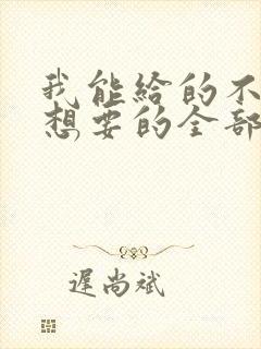 我能给的不是你想要的全部歌词