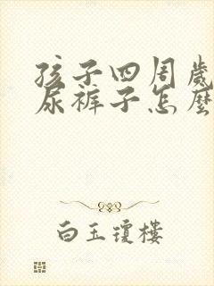 孩子四周岁了还尿裤子怎么办