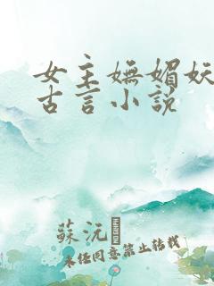 女主妩媚妖娆的古言小说