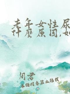 老年女性尿漏是什么原因,如何治疗