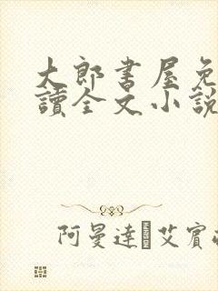 大郎书屋免费阅读全文小说