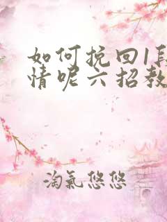 如何挽回1段感情呢六招教你挽回感情