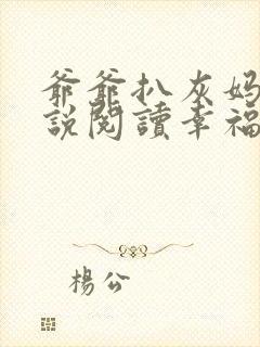 爷爷扒灰妈妈小说阅读幸福家庭背后