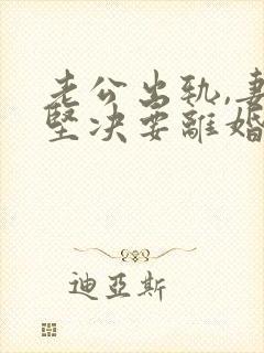 老公出轨,妻子坚决要离婚,有什么办法