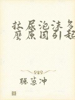 拉尿泡沫多是什么原因引起的