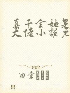 真千金她是全能大佬小说免费