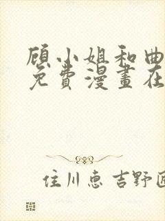 顾小姐和曲小姐免费漫画在线阅读