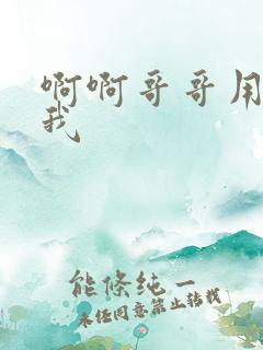 啊啊哥哥用力操我