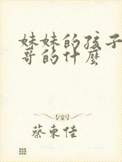 妹妹的孩子是哥哥的什么