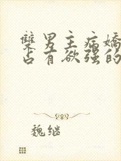 双男主病娇黑化占有欲强的漫画