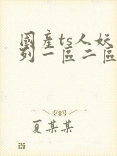 国产ts人妖系列一区二区三区