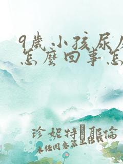 9岁小孩尿床是怎么回事怎么治疗