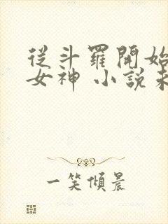 从斗罗开始俘获女神 小说未删版全文