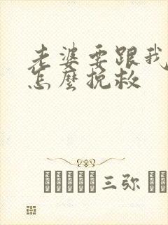 老婆要跟我离婚怎么挽救