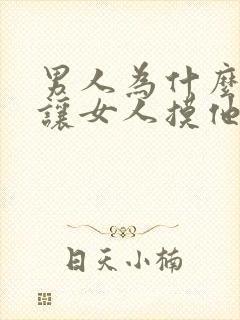 男人为什么喜欢让女人摸他下面