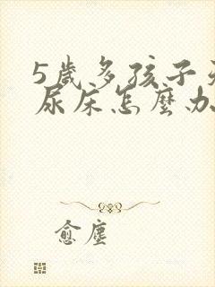 5岁多孩子天天尿床怎么办