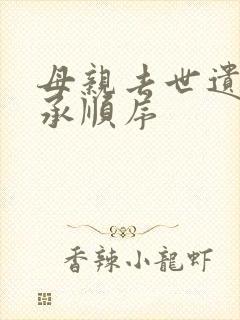 母亲去世遗产继承顺序