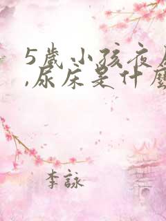 5岁小孩夜尿多,尿床是什么原因