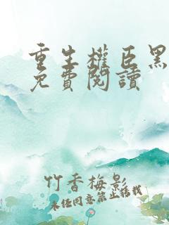 重生权臣黑月光免费阅读