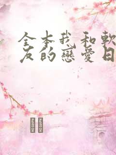 全本我和软萌女友的恋爱日常