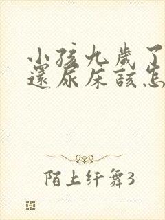 小孩九岁了晚上还尿床该怎么治