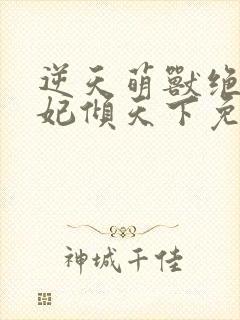 逆天萌兽绝世狂妃倾天下免费