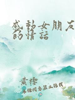 感动女朋友到哭的情话