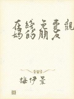 在线免费观看妈妈的朋友