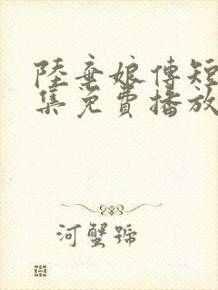 陆弃娘传短剧全集免费播放在线观看