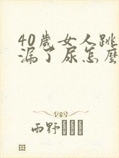 40岁女人跳绳漏了尿怎么办