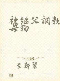 被继父调教成小母狗