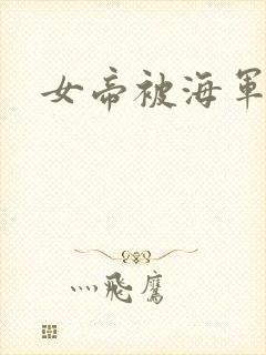 女帝被海军调教