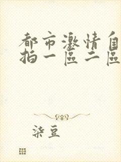 都市激情自拍偷拍一区二区