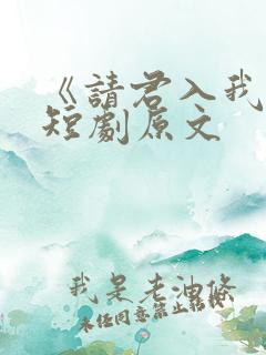 《请君入我怀》短剧原文