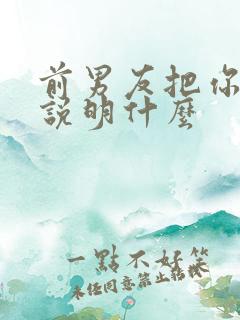 前男友把你拉黑说明什么