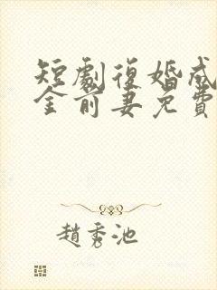 短剧复婚成宠千金前妻免费观看