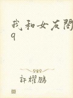 我和女友闺蜜3q