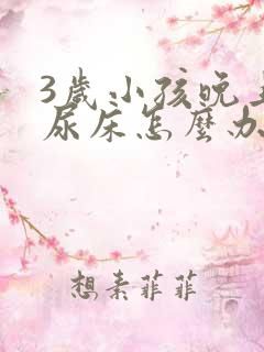 3岁小孩晚上总尿床怎么办