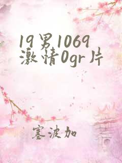 19男1069激情0gr片