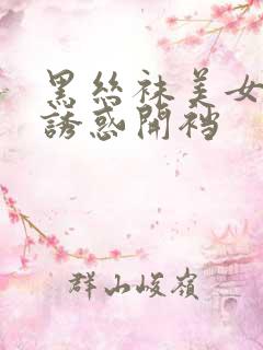 黑丝袜美女翘臀诱惑开裆