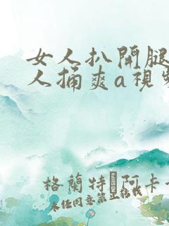 女人扒开腿让男人捅爽a视频
