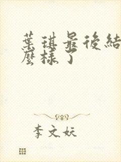 叶琪最后结局怎么样了