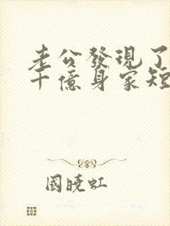 老公发现了我的千亿身家短剧