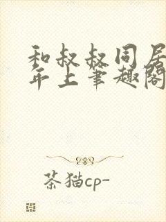 和叔叔同居by年上笔趣阁免费阅读