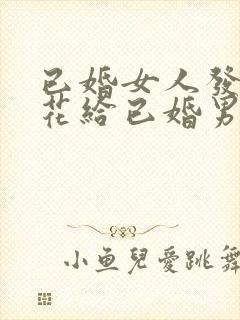 已婚女人发玫瑰花给已婚男人