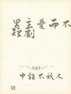 男主爱而不得的短剧